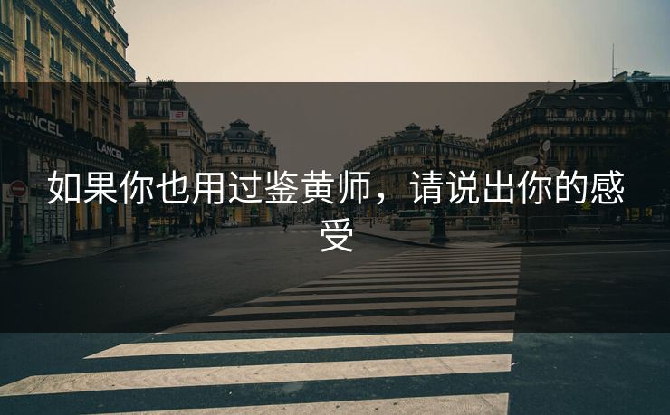 如果你也用过鉴黄师，请说出你的感受