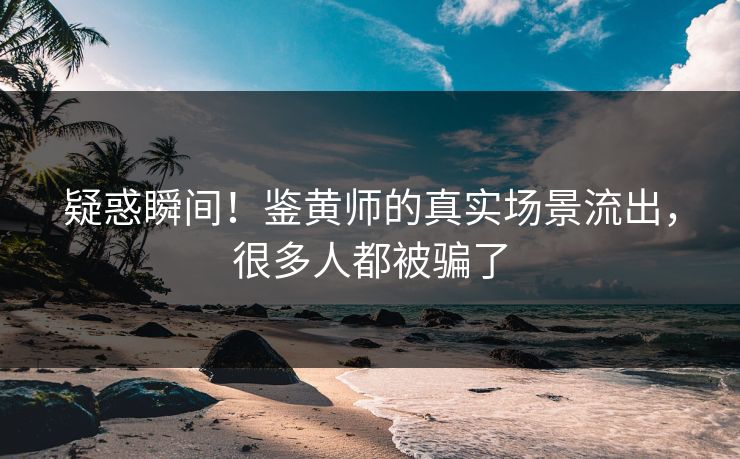 疑惑瞬间！鉴黄师的真实场景流出，很多人都被骗了